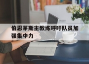开云体育网页版-包含伯恩茅斯主教练呼吁队员加强集中力的词条
