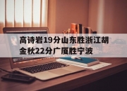 开云体育app-包含高诗岩19分山东胜浙江胡金秋22分广厦胜宁波的词条
